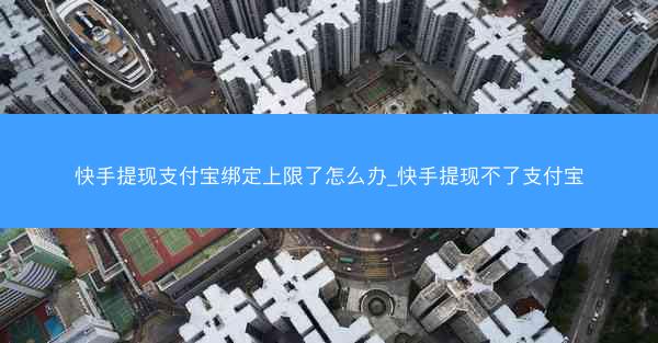 快手提现支付宝绑定上限了怎么办_快手提现不了支付宝